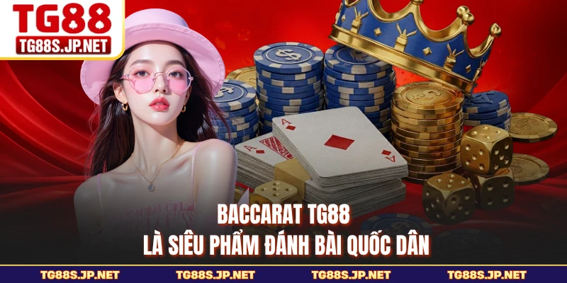 Baccarat TG88 là siêu phẩm đánh bài quốc dân
