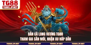 Bắn Cá Long Vương TG88 - Tham Gia Săn Mồi, Nhận Xu Hấp Dẫn