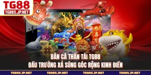 Bắn Cá Thần Tài TG88 - Đấu Trường Xả Súng Góc Rộng Kinh Điển