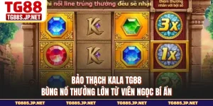 Bảo Thạch Kala TG88 - Bùng Nổ Thưởng Lớn Từ Viên Ngọc Bí Ẩn