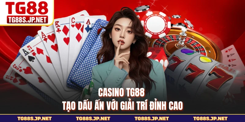 Casino TG88 tạo dấu ấn với giải trí đỉnh cao