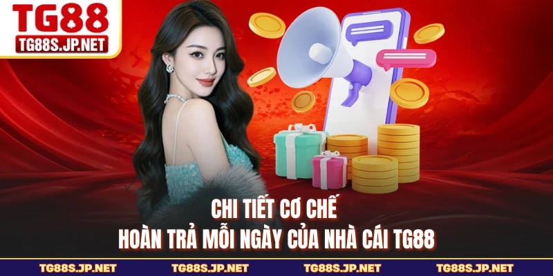 Chi tiết cơ chế hoàn trả mỗi ngày của nhà cái TG88 