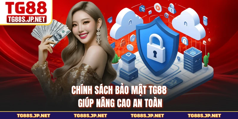 Chính sách bảo mật TG88 giúp nâng cao an toàn