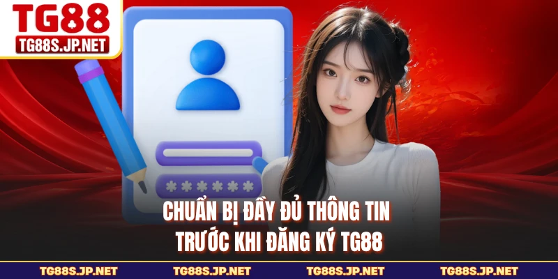 Chuẩn bị đầy đủ thông tin trước khi đăng ký TG88