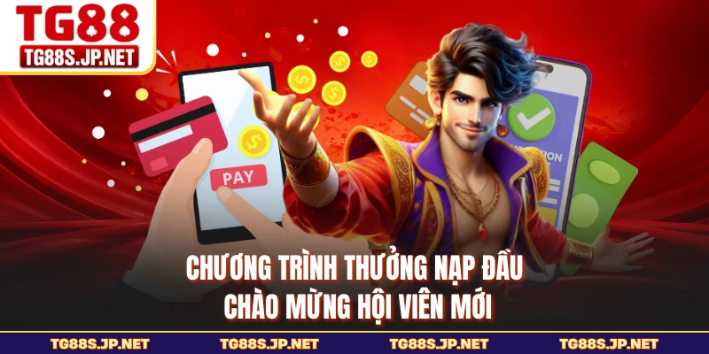 Chương trình thưởng nạp đầu chào mừng hội viên mới