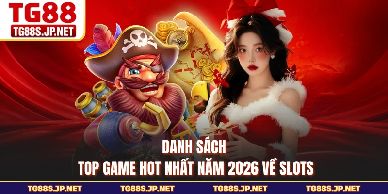 Danh sách top game hot nhất năm 2026 về slots