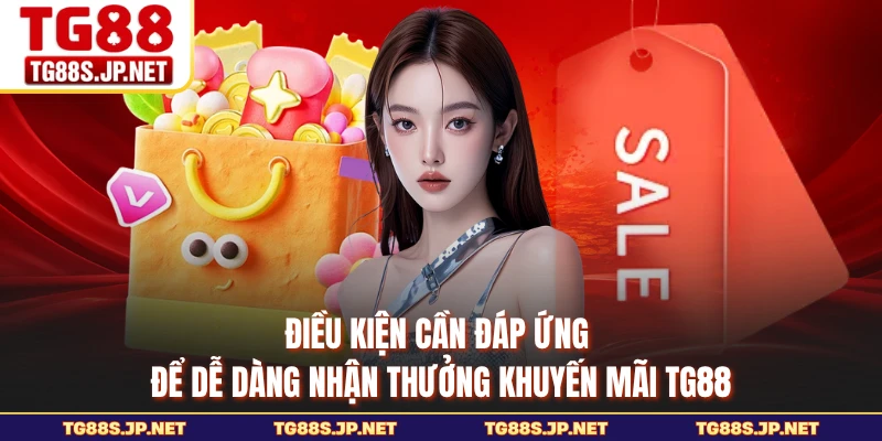 Điều kiện cần đáp ứng để dễ dàng nhận thưởng khuyến mãi TG88