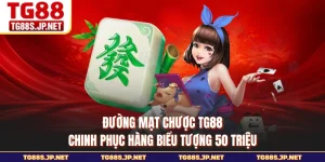 Đường Mạt Chược TG88 - Chinh Phục Hàng Biểu Tượng 50 Triệu
