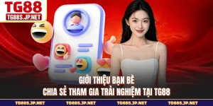 Giới Thiệu Bạn Bè - Chia Sẻ Tham Gia Trải Nghiệm Tại TG88
