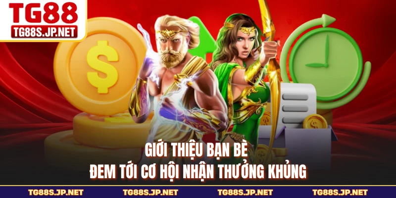 Giới thiệu bạn bè đem tới cơ hội nhận thưởng khủng