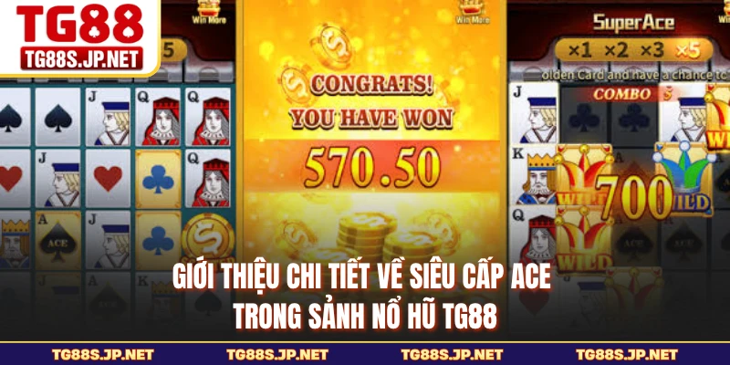 Giới thiệu chi tiết về Siêu Cấp ACE trong sảnh nổ hũ TG88