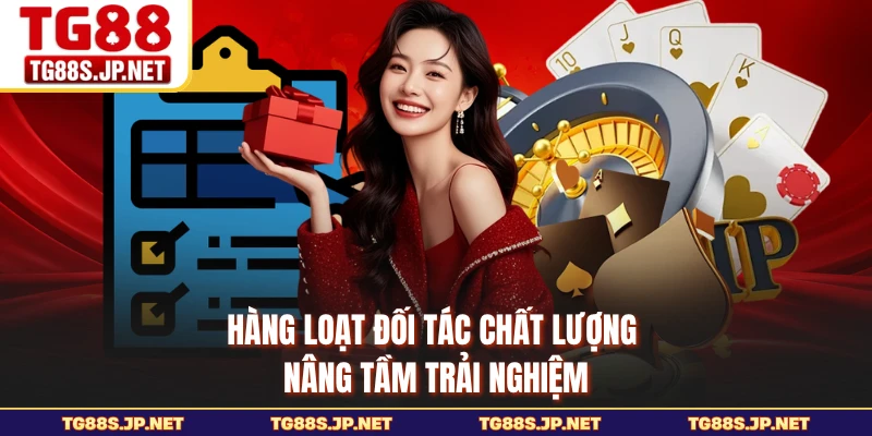 Hàng loạt đối tác chất lượng nâng tầm trải nghiệm