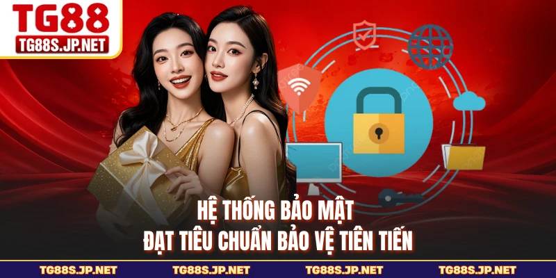 Hệ thống bảo mật đạt tiêu chuẩn bảo vệ tiên tiến