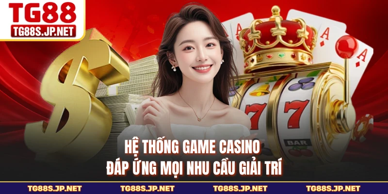 Hệ thống game casino đáp ứng mọi nhu cầu giải trí