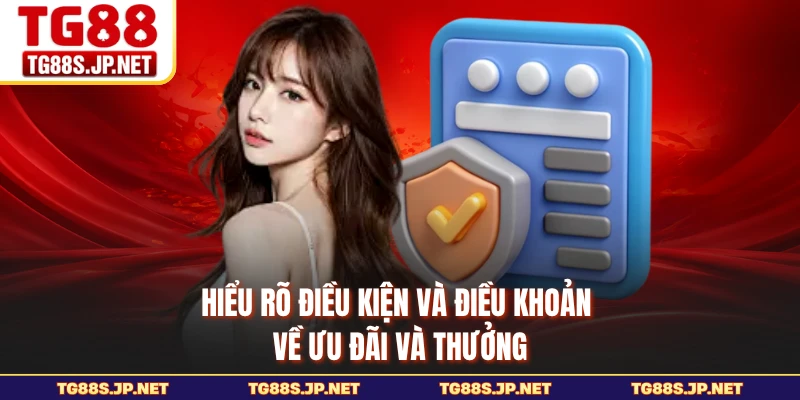 Hiểu rõ điều kiện và điều khoản về ưu đãi và thưởng
