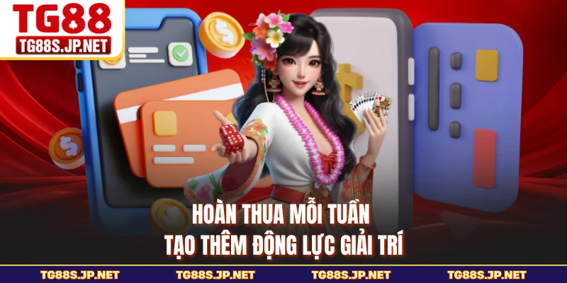 Hoàn thua mỗi tuần tạo thêm động lực giải trí