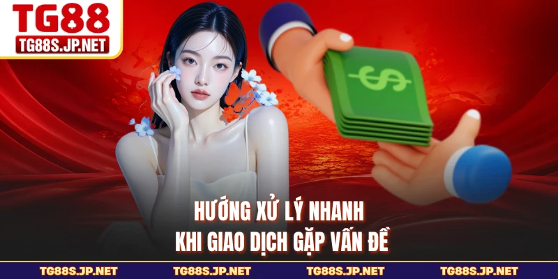 Hướng xử lý nhanh khi giao dịch gặp vấn đề