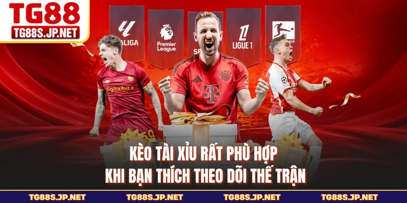 Kèo tài xỉu rất phù hợp khi bạn thích theo dõi thế trận