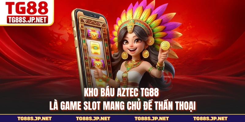Kho báu Aztec TG88 là game slot mang chủ đề thần thoại