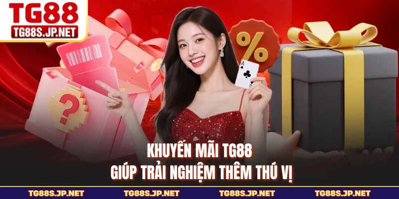 Khuyến mãi TG88 giúp trải nghiệm thêm thú vị