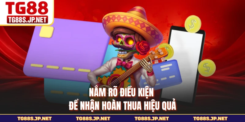 Nắm rõ điều kiện để nhận hoàn thua hiệu quả