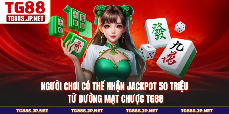 Người chơi có thể nhận jackpot 50 triệu từ Đường Mạt Chược TG88