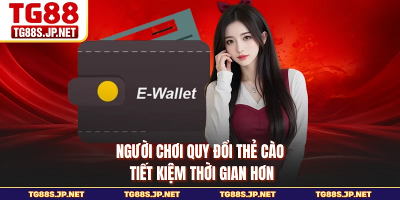 Người chơi quy đổi thẻ cào tiết kiệm thời gian hơn