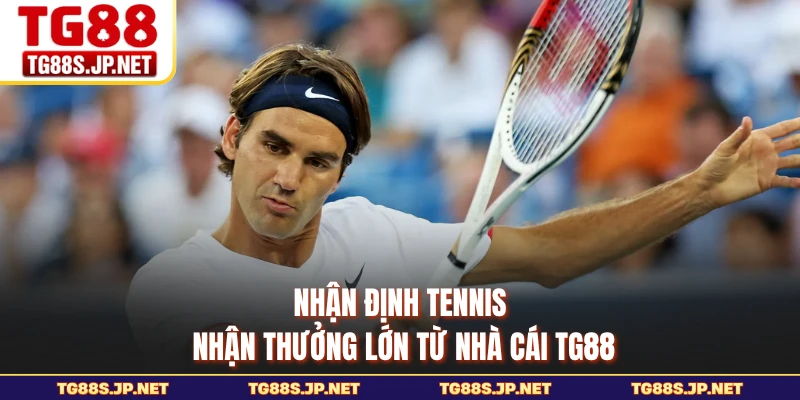 Nhận định tennis nhận thưởng lớn từ nhà cái TG88