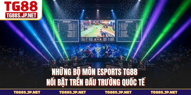 Những bộ môn Esports TG88 nổi bật trên đấu trường quốc tế