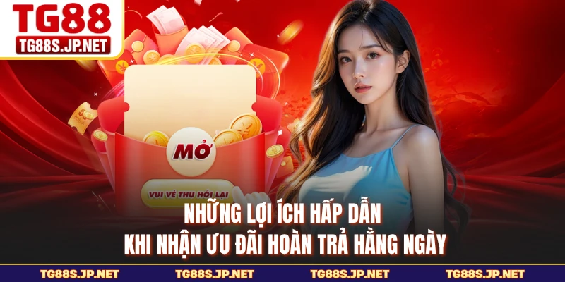 Những lợi ích hấp dẫn khi nhận ưu đãi hoàn trả hằng ngày 