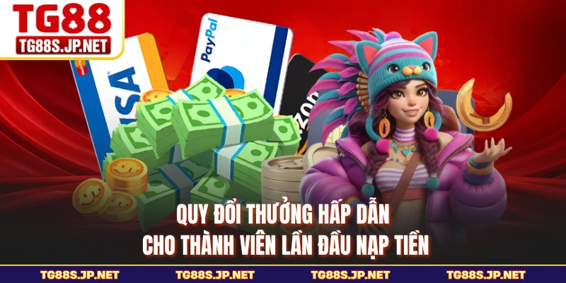 Quy đổi thưởng hấp dẫn cho thành viên lần đầu nạp tiền