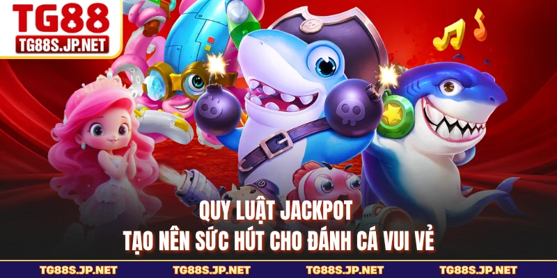 Quy luật jackpot tạo nên sức hút cho Đánh Cá Vui Vẻ