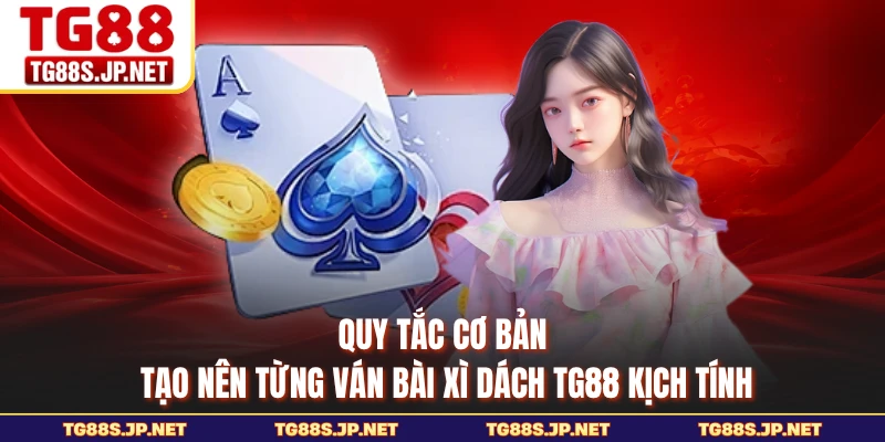 Quy tắc cơ bản tạo nên từng ván bài xì dách TG88 kịch tính