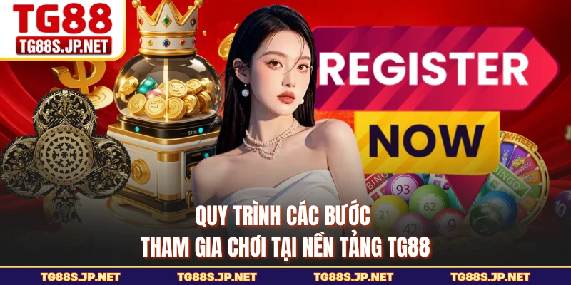 Quy trình các bước tham gia chơi tại nền tảng TG88