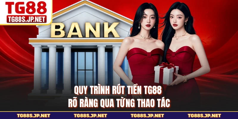 Quy trình rút tiền TG88 rõ ràng qua từng thao tác