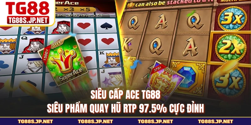 Siêu Cấp ACE TG88 - Siêu Phẩm Quay Hũ RTP 97.5% Cực Đỉnh