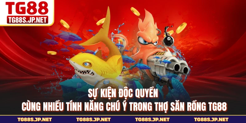 Sự kiện độc quyền cùng nhiều tính năng chú ý trong Thợ Săn Rồng TG88