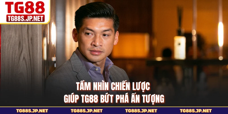 Tầm nhìn chiến lược giúp TG88 bứt phá ấn tượng