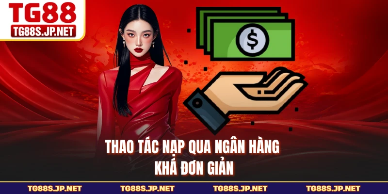 Thao tác nạp qua ngân hàng khá đơn giản