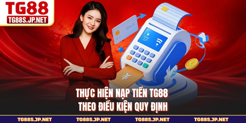 Thực hiện nạp tiền TG88 theo điều kiện quy định