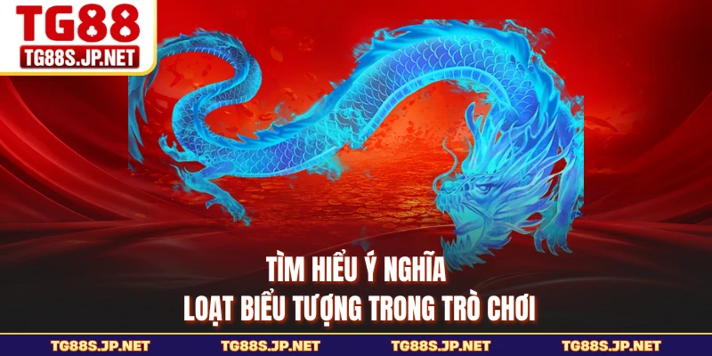 Tìm hiểu ý nghĩa loạt biểu tượng trong trò chơi