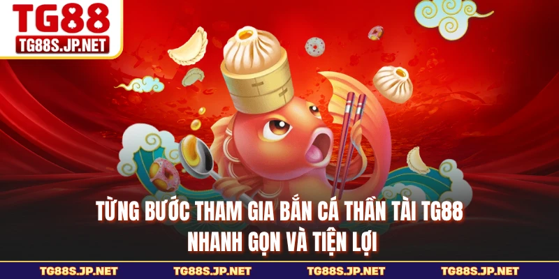 Từng bước tham gia Bắn Cá Thần Tài TG88 nhanh gọn và tiện lợi
