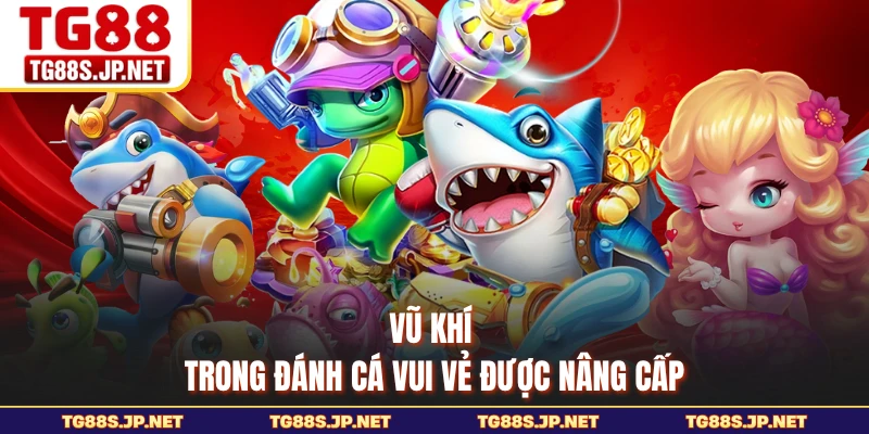 Vũ khí trong Đánh Cá Vui Vẻ được nâng cấp