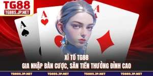 Xì Tố TG88 - Gia Nhập Bàn Cược, Săn Tiền Thưởng Đỉnh Cao