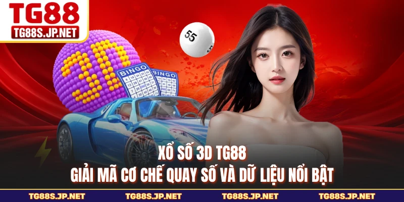 Xổ Số 3D TG88 - Giải Mã Cơ Chế Quay Số Và Dữ Liệu Nổi Bật