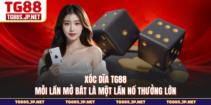 Xóc Dĩa TG88 - Mỗi Lần Mở Bát Là Một Lần Nổ Thưởng Lớn